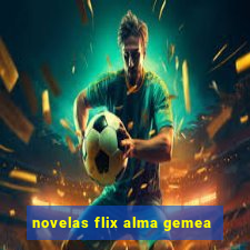 novelas flix alma gemea